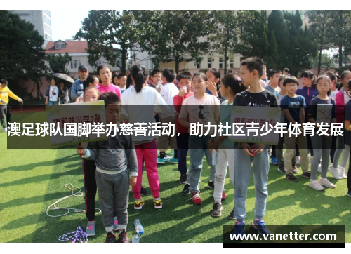 澳足球队国脚举办慈善活动，助力社区青少年体育发展